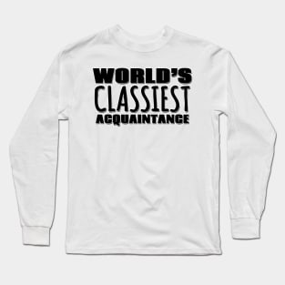 World's Classiest Acquaintance Long Sleeve T-Shirt